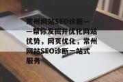 常州网站SEO诊断——帮你发掘并优化网站优势,网页优化,常州网站SEO诊断一站式服务 常州网站SEO诊断——帮你发掘并优化网站优势,网页优化,常州网站SEO诊断一站式服务