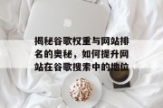 揭秘谷歌权重与网站排名的奥秘,如何提升网站在谷歌搜索中的地位 揭秘谷歌权重与网站排名的奥秘,如何提升网站在谷歌搜索中的地位