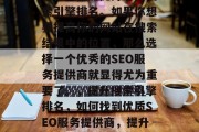 SEO网站关键词优化是一个涉及网页的动态过程,它能提升您的搜索引擎排名。如果你想要提高你的网站在搜索结果中的位置,那么选择一个优秀的SEO服务提供商就显得尤为重要了。,提升搜索引擎排名,如何找到优质SEO服务提供商,提升搜索引擎排名,选择优质的SEO服务提供商! SEO网站关键词优化是一个涉及网页的动态过程,它能提升您的搜索引擎排名。如果你想要提高你的网站在搜索结果中的位置,那么选择一个优秀的SEO服务提供商就显得尤为重要了。,提升搜索引擎排名,如何找到优质SEO服务提供商,提升搜索引擎排名,选择优质的SEO服务提供商!