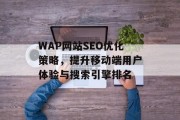 WAP网站SEO优化策略，提升移动端用户体验与搜索引擎排名