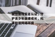 微信游戏实名认证,守护青少年健康成长,构建和谐网络环境 微信游戏实名认证,守护青少年健康成长,构建和谐网络环境