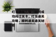 叮当通关攻略,如何成功闯过关卡,叮当通关攻略,顺利通关通关秘籍 叮当通关攻略,如何成功闯过关卡,叮当通关攻略,顺利通关通关秘籍
