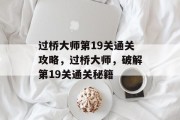 过桥大师第19关通关攻略,过桥大师,破解第19关通关秘籍