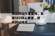 揭秘网站权重查询,掌握SEO核心要素,提升网站排名 揭秘网站权重查询,掌握SEO核心要素,提升网站排名