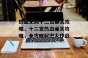 热血无赖十二宫通关攻略,十二宫热血通关攻略,全攻略解密大作战 热血无赖十二宫通关攻略,十二宫热血通关攻略,全攻略解密大作战