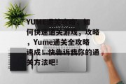 YUME通关攻略,如何快速通关游戏,攻略,Yume通关全攻略速成!快告诉我你的通关方法吧! YUME通关攻略,如何快速通关游戏,攻略,Yume通关全攻略速成!快告诉我你的通关方法吧!