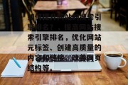 如何提升网站的搜索引擎排名?,提高网站搜索引擎排名,优化网站元标签、创建高质量的内容和链接、改善网页结构等。 如何提升网站的搜索引擎排名?,提高网站搜索引擎排名,优化网站元标签、创建高质量的内容和链接、改善网页结构等。