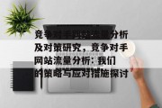 竞争对手网站流量分析及对策研究,竞争对手网站流量分析: 我们的策略与应对措施探讨 竞争对手网站流量分析及对策研究,竞争对手网站流量分析: 我们的策略与应对措施探讨