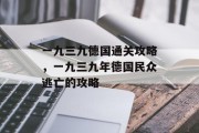 一九三九德国通关攻略,一九三九年德国民众逃亡的攻略 一九三九德国通关攻略,一九三九年德国民众逃亡的攻略