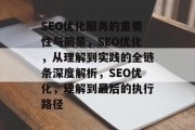 SEO优化服务的重要性与前景,SEO优化,从理解到实践的全链条深度解析,SEO优化,理解到最后的执行路径 SEO优化服务的重要性与前景,SEO优化,从理解到实践的全链条深度解析,SEO优化,理解到最后的执行路径