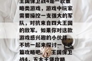王国保卫战4是一款策略类游戏,游戏中玩家需要操控一支强大的军队,对抗来自四大王国的敌军。如果你对这款游戏感兴趣的小伙伴,不妨一起来探讨一下这篇攻略吧。,王国保卫战4,五大王堡攻略 王国保卫战4是一款策略类游戏,游戏中玩家需要操控一支强大的军队,对抗来自四大王国的敌军。如果你对这款游戏感兴趣的小伙伴,不妨一起来探讨一下这篇攻略吧。,王国保卫战4,五大王堡攻略