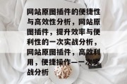 网站原图插件的便捷性与高效性分析,网站原图插件,提升效率与便利性的一次实战分析,网站原图插件,高效利用,便捷操作—一次实战分析 网站原图插件的便捷性与高效性分析,网站原图插件,提升效率与便利性的一次实战分析,网站原图插件,高效利用,便捷操作—一次实战分析