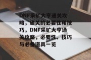 DNF采矿大亨通关攻略,通关的必要性和技巧,DNF采矿大亨通关攻略,必要性、技巧与必备道具一览 DNF采矿大亨通关攻略,通关的必要性和技巧,DNF采矿大亨通关攻略,必要性、技巧与必备道具一览