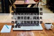 数字忍者通关攻略,带你领略爽快的游戏体验!,数字忍者,闯关大作战,让你畅享爽快游戏体验 数字忍者通关攻略,带你领略爽快的游戏体验!,数字忍者,闯关大作战,让你畅享爽快游戏体验