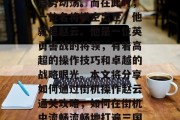 三国时期,群雄割据,局势动荡。而在此时,一位名将横空出世,他就是赵云。他是一位英勇善战的将领,有着高超的操作技巧和卓越的战略眼光。本文将分享如何通过街机操作赵云通关攻略,如何在街机中流畅流畅地打遍三国三国