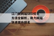 江门新网站SEO优化方法全解析,助力网站快速提升排名 江门新网站SEO优化方法全解析,助力网站快速提升排名