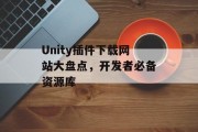 Unity插件下载网站大盘点，开发者必备资源库