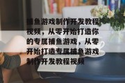 捕鱼游戏制作开发教程视频,从零开始打造你的专属捕鱼游戏,从零开始打造专属捕鱼游戏制作开发教程视频 捕鱼游戏制作开发教程视频,从零开始打造你的专属捕鱼游戏,从零开始打造专属捕鱼游戏制作开发教程视频