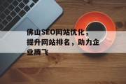 佛山SEO网站优化,提升网站排名,助力企业腾飞 佛山SEO网站优化,提升网站排名,助力企业腾飞