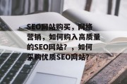 SEO网站购买,网络营销,如何购入高质量的SEO网站?,如何采购优质SEO网站? SEO网站购买,网络营销,如何购入高质量的SEO网站?,如何采购优质SEO网站?