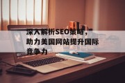 深入解析SEO策略,助力美国网站提升国际竞争力 深入解析SEO策略,助力美国网站提升国际竞争力