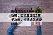 街机三国志2高手通关攻略,街机三国志2高手攻略,快速通关必备秘籍! 街机三国志2高手通关攻略,街机三国志2高手攻略,快速通关必备秘籍!