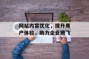 网站内容优化,提升用户体验,助力企业腾飞 网站内容优化,提升用户体验,助力企业腾飞