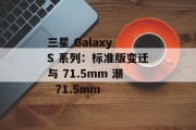 三星 Galaxy S 系列:标准版变迁与 71.5mm 潮  71.5mm 三星 Galaxy S 系列:标准版变迁与 71.5mm 潮  71.5mm