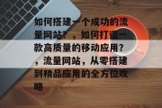 如何搭建一个成功的流量网站?,如何打造一款高质量的移动应用?,流量网站,从零搭建到精品应用的全方位攻略 如何搭建一个成功的流量网站?,如何打造一款高质量的移动应用?,流量网站,从零搭建到精品应用的全方位攻略