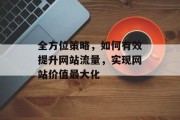 全方位策略,如何有效提升网站流量,实现网站价值最大化 全方位策略,如何有效提升网站流量,实现网站价值最大化