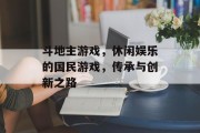 斗地主游戏，休闲娱乐的国民游戏，传承与创新之路