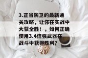 3.正当防卫的最新通关攻略,让你在实战中大获全胜!,如何正确使用3.4倍强武器在战斗中获得胜利? 3.正当防卫的最新通关攻略,让你在实战中大获全胜!,如何正确使用3.4倍强武器在战斗中获得胜利?