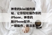 神奇的kiwi插件网站,让你轻松操作你的iPhone,神奇的新iPhone配件,一键操作,简洁易用! 神奇的kiwi插件网站,让你轻松操作你的iPhone,神奇的新iPhone配件,一键操作,简洁易用!