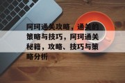阿珂通关攻略,通关的策略与技巧,阿珂通关秘籍,攻略、技巧与策略分析 阿珂通关攻略,通关的策略与技巧,阿珂通关秘籍,攻略、技巧与策略分析