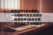 峻晨战神4通关攻略——攻略解析及实战建议,峻晨战神4通关攻略,通关解析及实战建议 峻晨战神4通关攻略——攻略解析及实战建议,峻晨战神4通关攻略,通关解析及实战建议