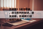 百闻牌2 3通关攻略，战斗胜利的秘诀，通关秘籍，百闻牌23游戏技巧指南