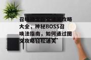 召唤神龙图文通关攻略大全,神秘BOSS召唤法指南,如何通过图文攻略轻松通关