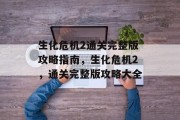 生化危机2通关完整版攻略指南，生化危机2，通关完整版攻略大全