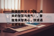 救援救断关卡攻略,通关的智慧与勇气!,掌握难关智勇心,快速通关破难题! 救援救断关卡攻略,通关的智慧与勇气!,掌握难关智勇心,快速通关破难题!
