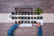 围攻大菠萝通关攻略:要如何顺利通关大菠萝,大菠萝闯关攻略