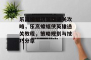 乐高蝙蝠侠英雄通关攻略,乐高蝙蝠侠英雄通关教程,策略规划与技巧分享