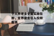 个人养老金全面实施在即，业界建言引入投顾服务