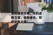 自助通关攻略,你的必胜之道,自助通关,你的必胜之路!