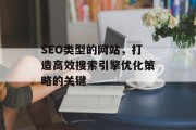 SEO类型的网站,打造高效搜索引擎优化策略的关键 SEO类型的网站,打造高效搜索引擎优化策略的关键