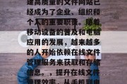 在现代互联网时代,构建高质量的文件网站已经成为了企业、组织和个人的重要职责。随着移动设备的普及和电脑应用的发展,越来越多的人开始依赖在线文件管理服务来获取和存储信息。,提升在线文件管理效率,从手机到电脑一站式解决方案 在现代互联网时代,构建高质量的文件网站已经成为了企业、组织和个人的重要职责。随着移动设备的普及和电脑应用的发展,越来越多的人开始依赖在线文件管理服务来获取和存储信息。,提升在线文件管理效率,从手机到电脑一站式解决方案