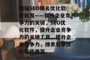 网站SEO排名优化软件批发——提升企业竞争力的关键,SEO优化软件,提升企业竞争力的关键工具,提升企业竞争力,搜索引擎优化软件推荐 网站SEO排名优化软件批发——提升企业竞争力的关键,SEO优化软件,提升企业竞争力的关键工具,提升企业竞争力,搜索引擎优化软件推荐