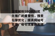 深度解析SEO网站优化推广的重要性,搜索引擎优化,提高网站可见度、吸引流量的关键 深度解析SEO网站优化推广的重要性,搜索引擎优化,提高网站可见度、吸引流量的关键