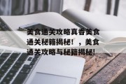 美食通关攻略真香美食通关秘籍揭秘!,美食通关攻略与秘籍揭秘! 美食通关攻略真香美食通关秘籍揭秘!,美食通关攻略与秘籍揭秘!