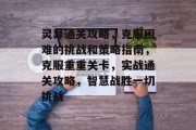 灵异通关攻略,克服困难的挑战和策略指南,克服重重关卡,实战通关攻略,智慧战胜一切挑战 灵异通关攻略,克服困难的挑战和策略指南,克服重重关卡,实战通关攻略,智慧战胜一切挑战