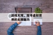 游戏大观，探寻虚拟世界的无限魅力